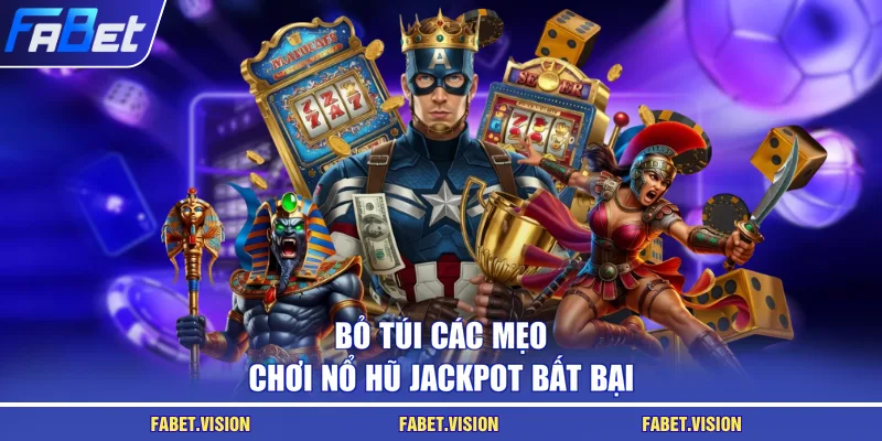 Bỏ túi các mẹo chơi nổ hũ Jackpot bất bại