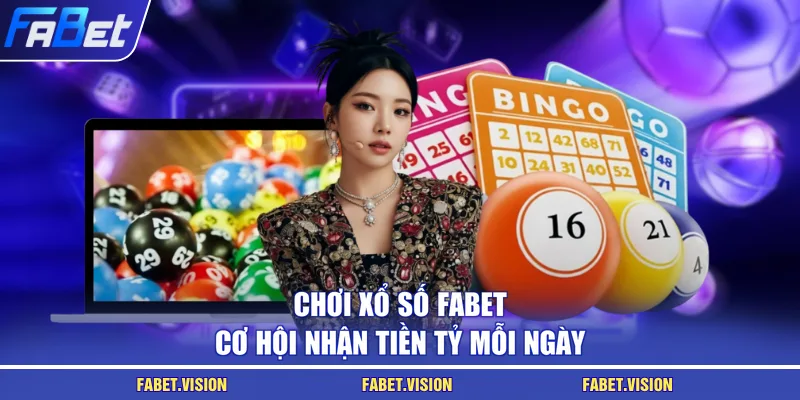 Chơi xổ số FABET cơ hội nhận tiền tỷ mỗi ngày