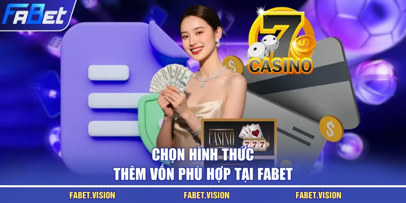 Chọn hình thức thêm vốn phù hợp tại FABET