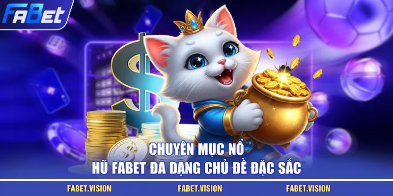 Chuyên mục nổ hũ FABET đa dạng chủ đề đặc sắc