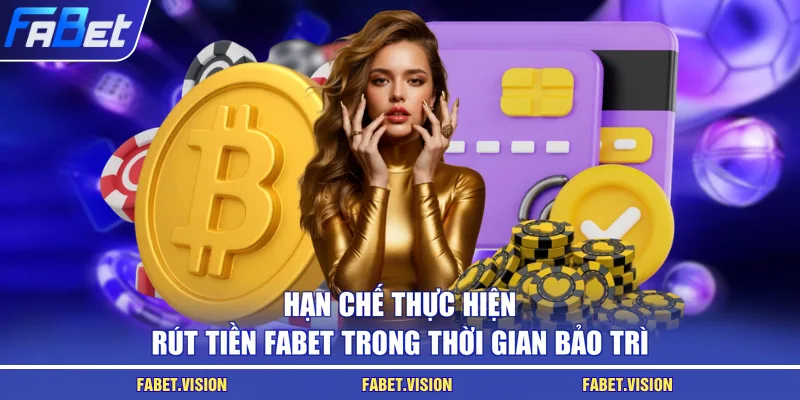 Hạn chế thực hiện rút tiền FABET trong thời gian bảo trì