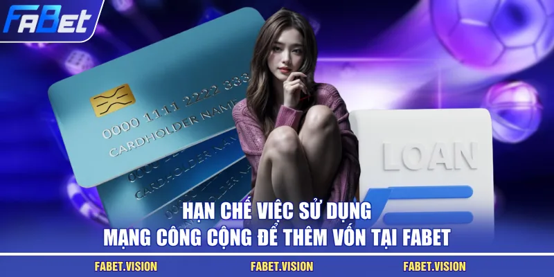 Hạn chế việc sử dụng mạng công cộng để thêm vốn tại FABET