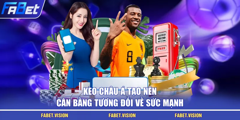 Kèo châu Á tạo nên cân bằng tương đối về sức mạnh