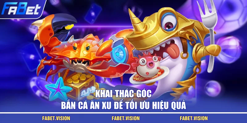 Khai thác góc bắn cá ăn xu để tối ưu hiệu quả