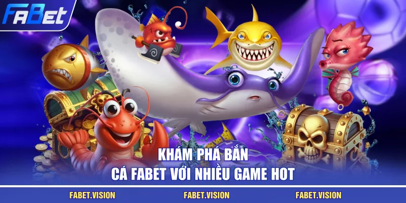 Khám phá bắn cá FABET với nhiều game hot