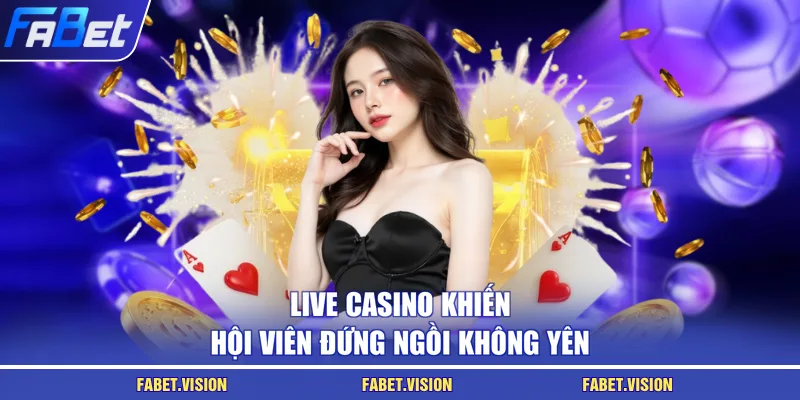 Live casino khiến hội viên đứng ngồi không yên