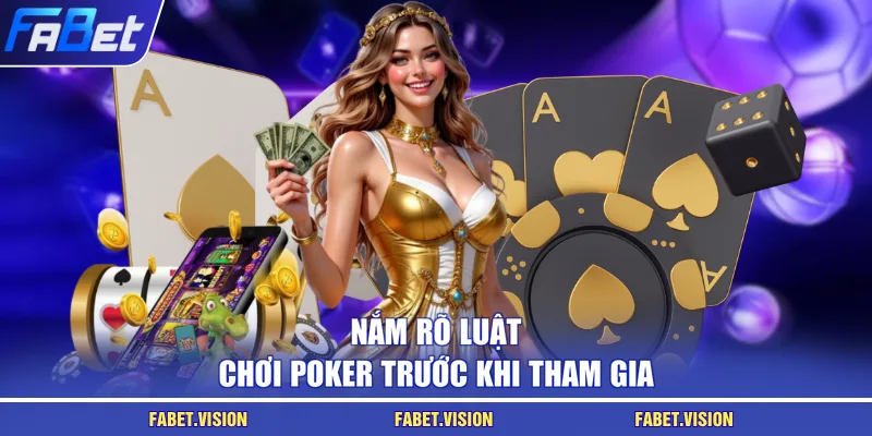 Nắm rõ luật chơi poker trước khi tham gia