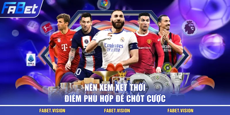Nên xem xét thời điểm phù hợp để chốt cược