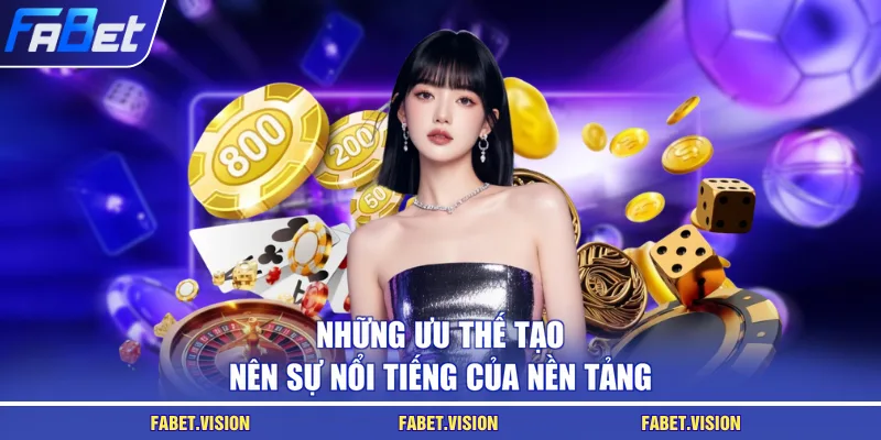 Những ưu thế tạo nên sự nổi tiếng của nền tảng