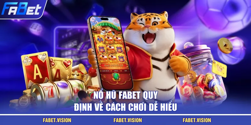 Nổ hũ FABET quy định về cách chơi dễ hiểu