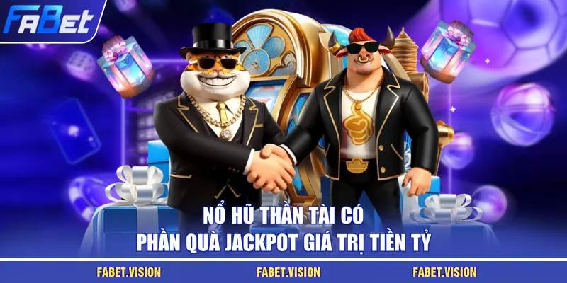 Nổ hũ thần tài có phần quà jackpot giá trị tiền tỷ