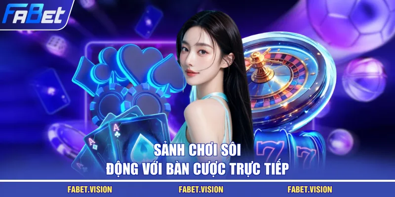 Sảnh chơi sôi động với bàn cược trực tiếp