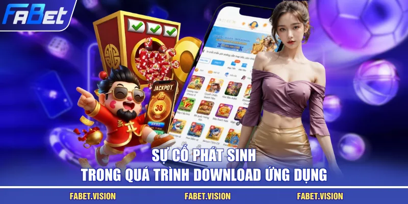 Sự cố phát sinh trong quá trình download ứng dụng