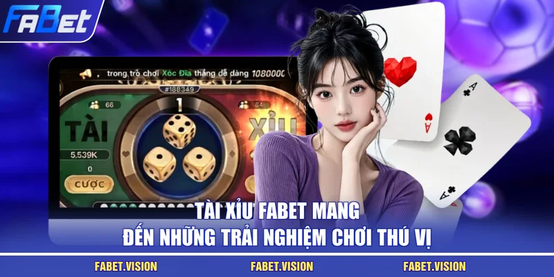 Tài Xỉu FABET mang đến những trải nghiệm chơi thú vị