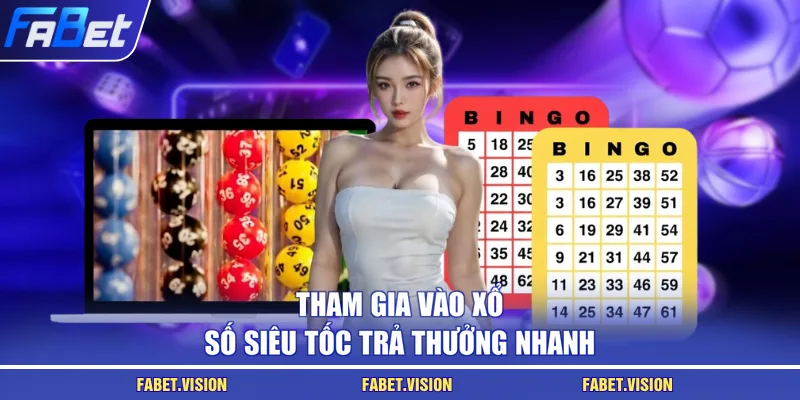 Tham gia vào xổ số siêu tốc trả thưởng nhanh