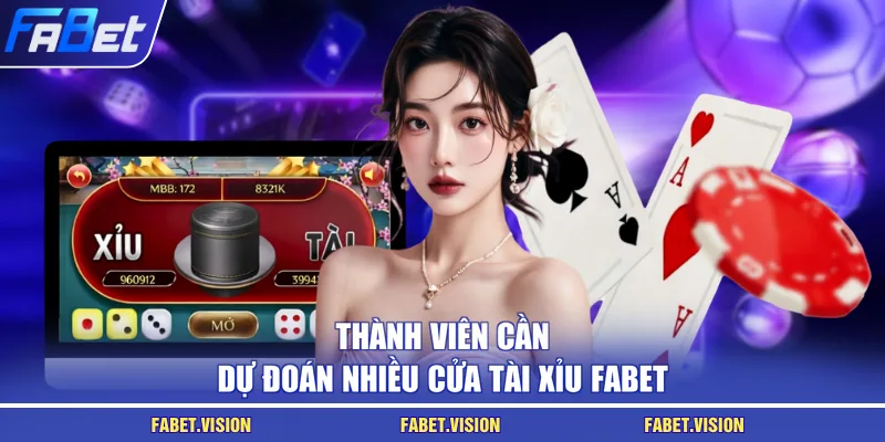Thành viên cần dự đoán nhiều cửa Tài Xỉu FABET