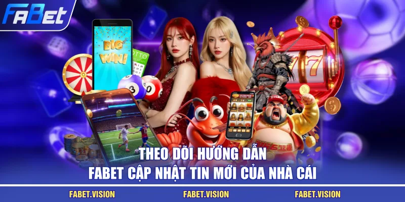 Theo dõi hướng dẫn FABET cập nhật tin mới của nhà cái