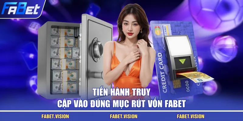 Tiến hành truy cập vào đúng mục rút vốn FABET