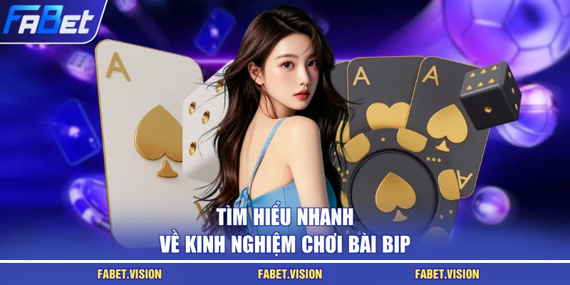Tìm hiểu nhanh về kinh nghiệm chơi bài bip