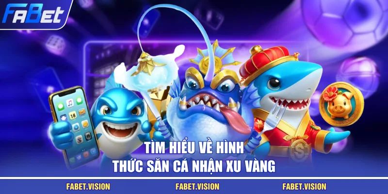 Tìm hiểu về hình thức săn cá nhận xu vàng