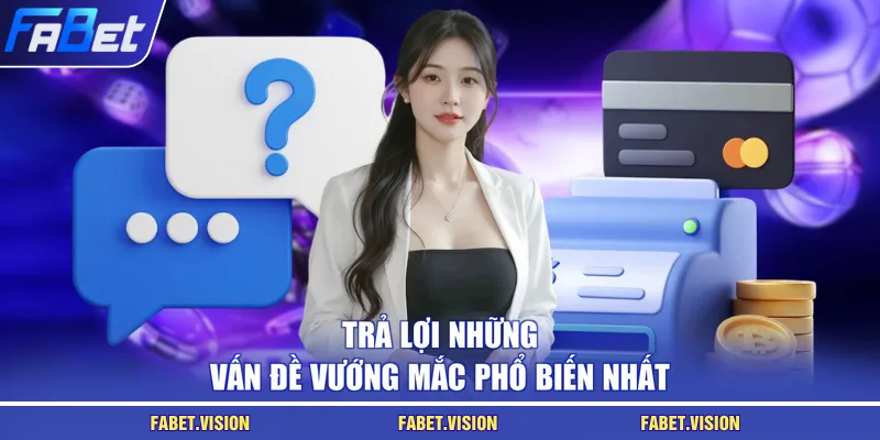 Trả lời những vấn đề vướng mắc phổ biến nhất